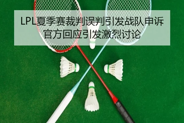 LPL夏季赛裁判误判引发战队申诉 官方回应引发激烈讨论