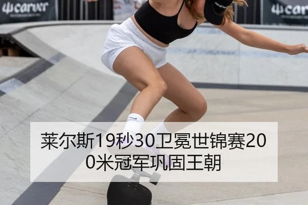 莱尔斯19秒30卫冕世锦赛200米冠军巩固王朝