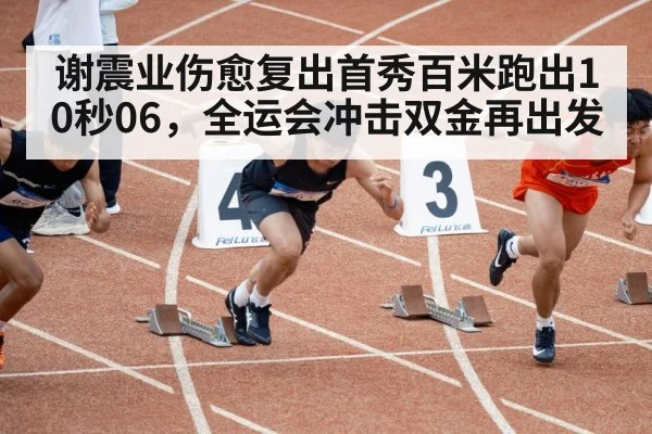 谢震业伤愈复出首秀百米跑出10秒06，全运会冲击双金再出发